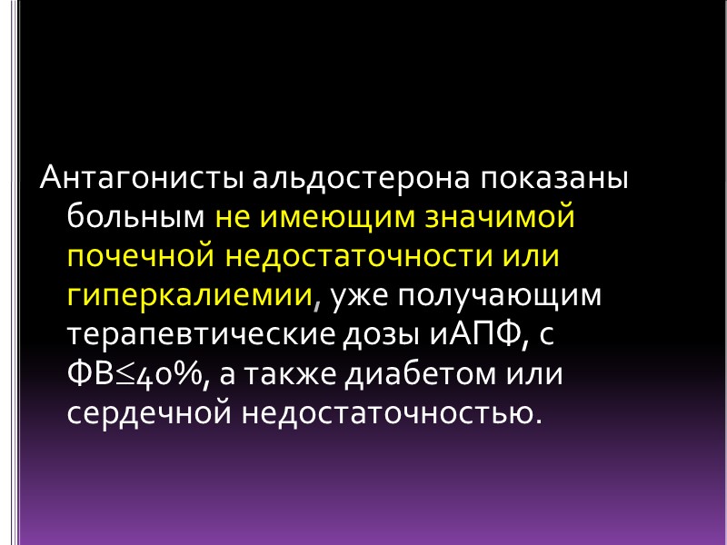 Антагонисты альдостерона показаны больным не имеющим значимой почечной недостаточности или гиперкалиемии, уже получающим терапевтические